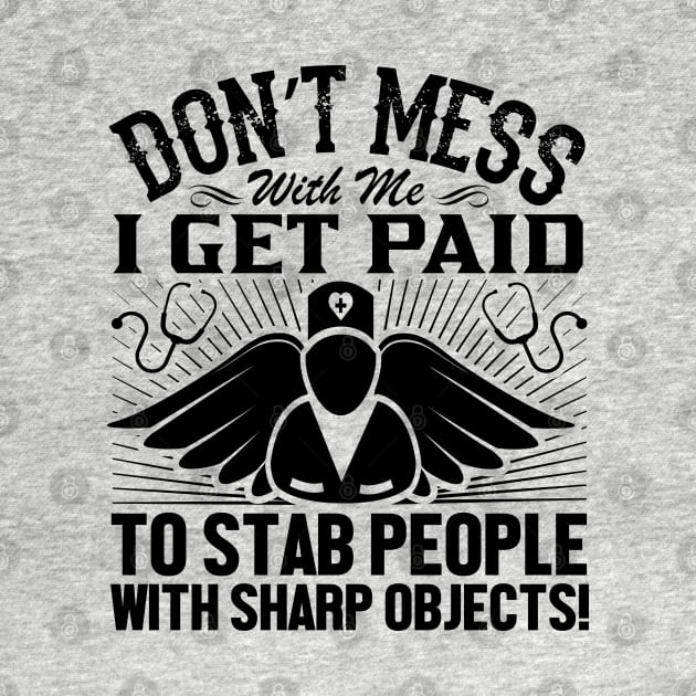 Don't mess with me I get paid to stab people with sharp objects by mohamadbaradai